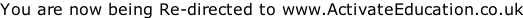 You are now being Re-directed to www.ActivateEducation.co.uk